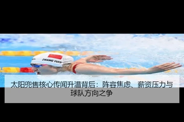 太阳兜售核心传闻升温背后：阵容焦虑、薪资压力与球队方向之争 - bet365 online